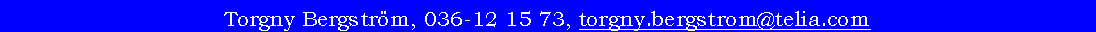 Textruta: Torgny Bergstr�m, 036-12 15 73, torgny.bergstrom@telia.com