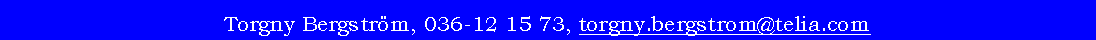 Textruta: Torgny Bergstr�m, 036-12 15 73, torgny.bergstrom@telia.com